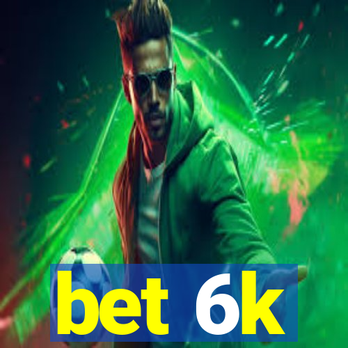 bet 6k